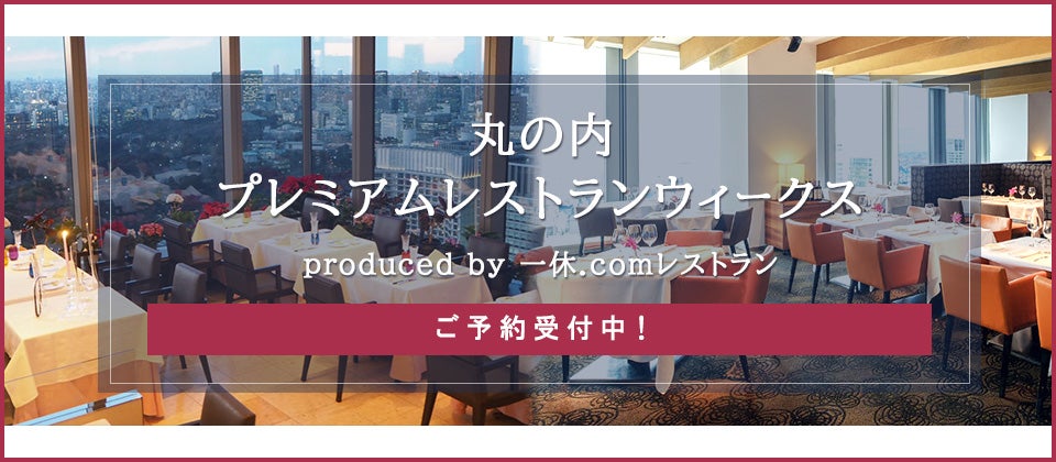 丸の内 プレミアムレストランウィークス produced by 一休.comレストラン  予約受付中！｜イベント｜Today'sピックアップ｜Marunouchi.com