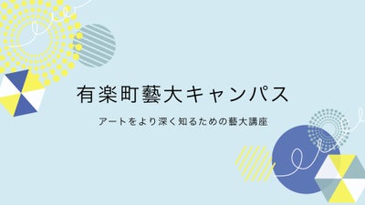 东京艺术大学×有乐町艺术城市 (YAU) 的面向社会人的讲座开讲!