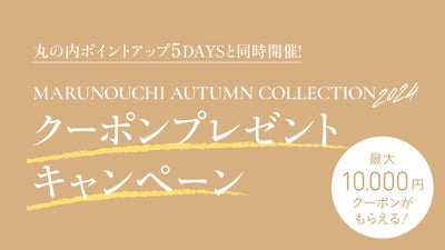 抽選で合計2,000名様に当たる！MARUNOUCHI AUTUMN COLLECTION 2024 クーポンプレゼントキャンペーン