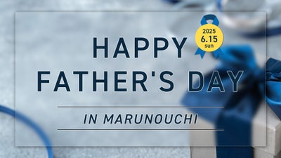HAPPY FATHER'S DAY 2025 in Marunouchi