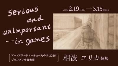 AATM2025 グランプリ受賞者展 相波エリカ個展「serious and unimportant ー in games」