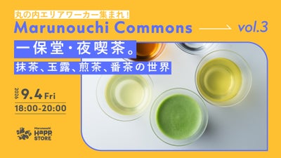大丸有エリア就業者交流会「Marunouchi Commons」第3回テーマは「一保堂・夜喫茶。抹茶、玉露、煎茶、番茶の世界」